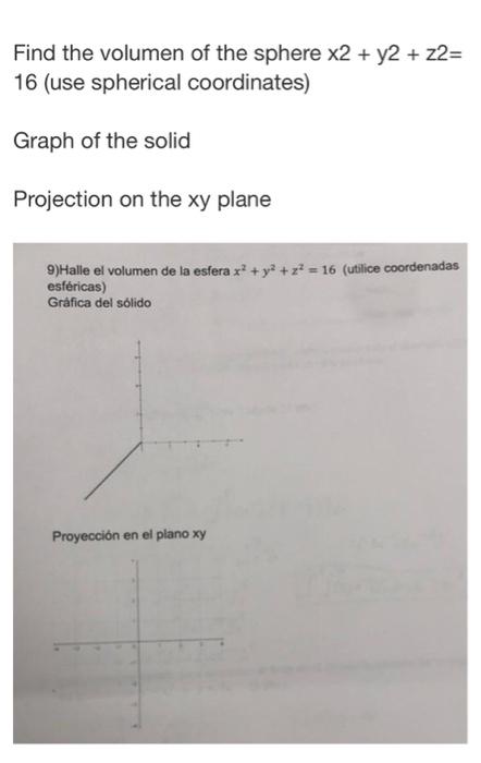 Find the volumen of the sphere \( x 2+y 2+z 2= \) 16 (use spherical coordinates) Graph of the solid Projection on the xy plan