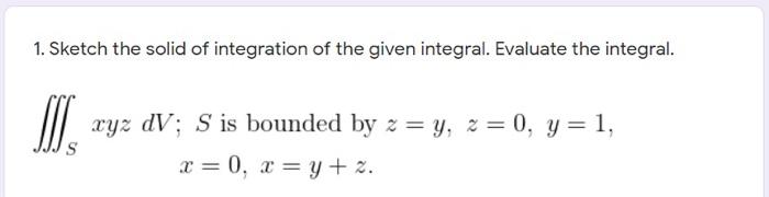 Solved 1. Sketch the solid of integration of the given | Chegg.com