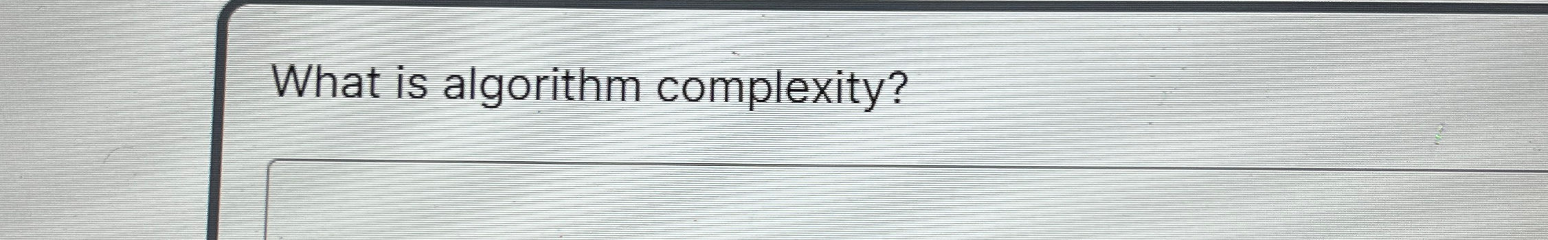 Solved What is algorithm complexity? | Chegg.com