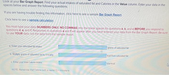 Look at your Bar Graph Report. Find your actual intakes of saturated fat and Calories in the Value column. Enter your data in