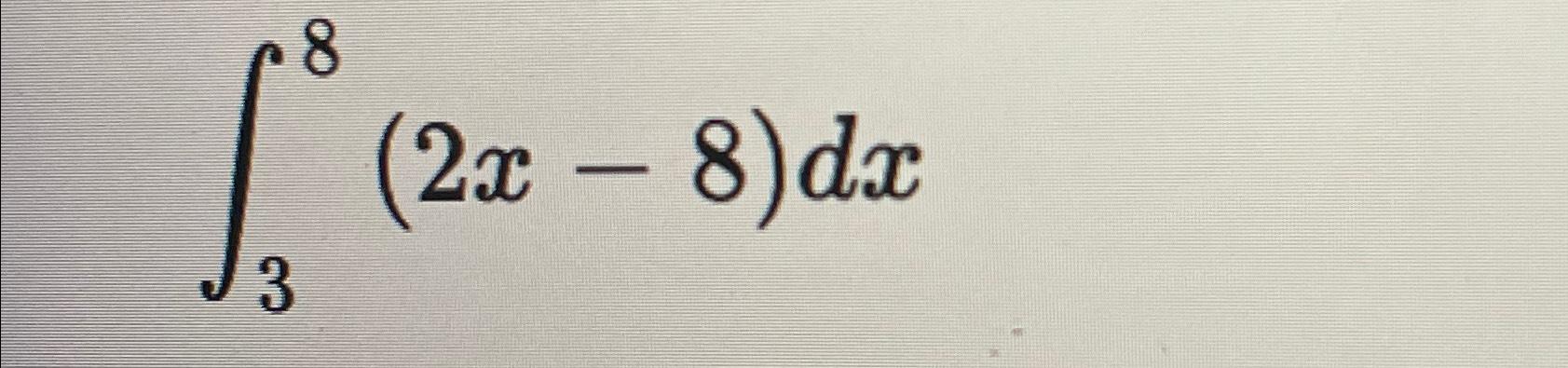 Solved ∫38(2x-8)dx | Chegg.com