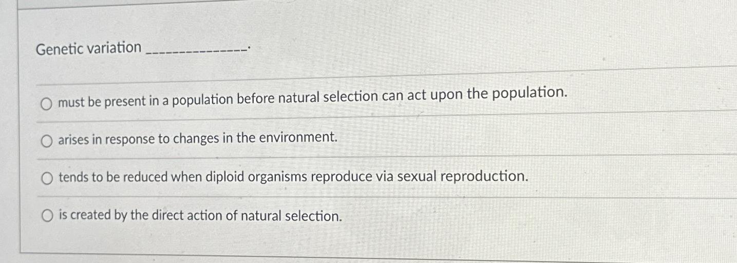 Solved Genetic variationmust be present in a population | Chegg.com