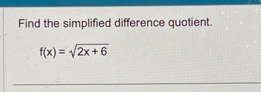 Solved Find the simplified difference quotient.f(x)=2x+62 | Chegg.com