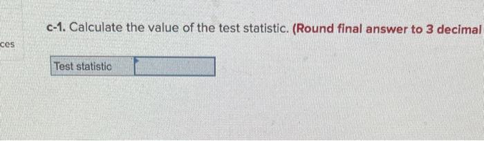c-1. Calculate the value of the test statistic. (Round final answer to 3 decimal