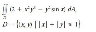 \( \begin{array}{l}\iint_{D}\left(2+x^{2} y^{3}-y^{2} \sin x\right) d A, \\ D=\{(x, y)|| x|+| y \mid \leqslant 1\}\end{array}