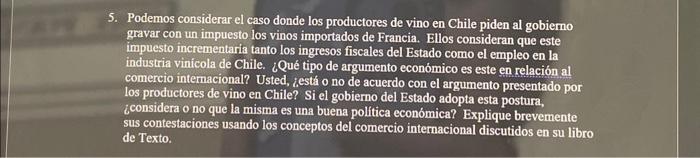 Podemos considerar el caso donde los productores de vino en Chile piden al gobierno gravar con un impuesto los vinos importad