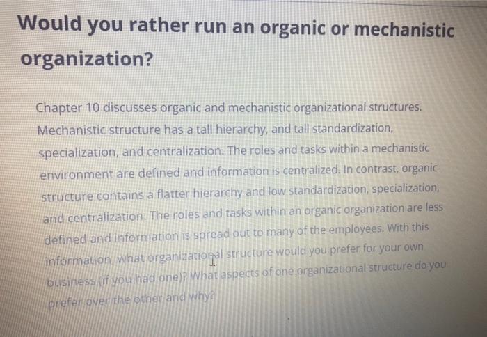 Would you rather run an organic or mechanistic organization?
Chapter 10 discusses organic and mechanistic organizational stru