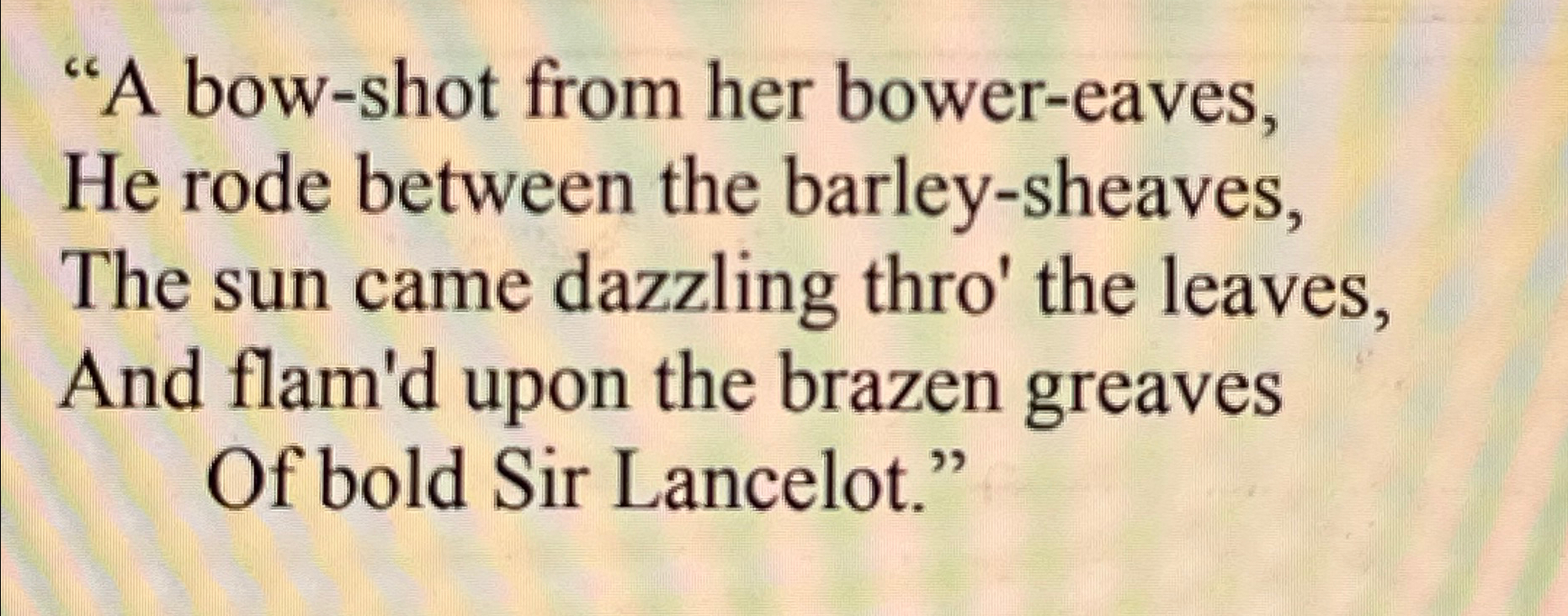 "A bowshot from her bowereaves, He rode between the