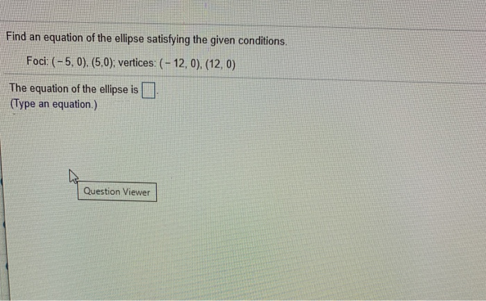 Solved Find an equation of the ellipse satisfying the given | Chegg.com
