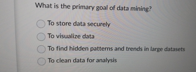 What is the primary goal of data mining?To store data | Chegg.com