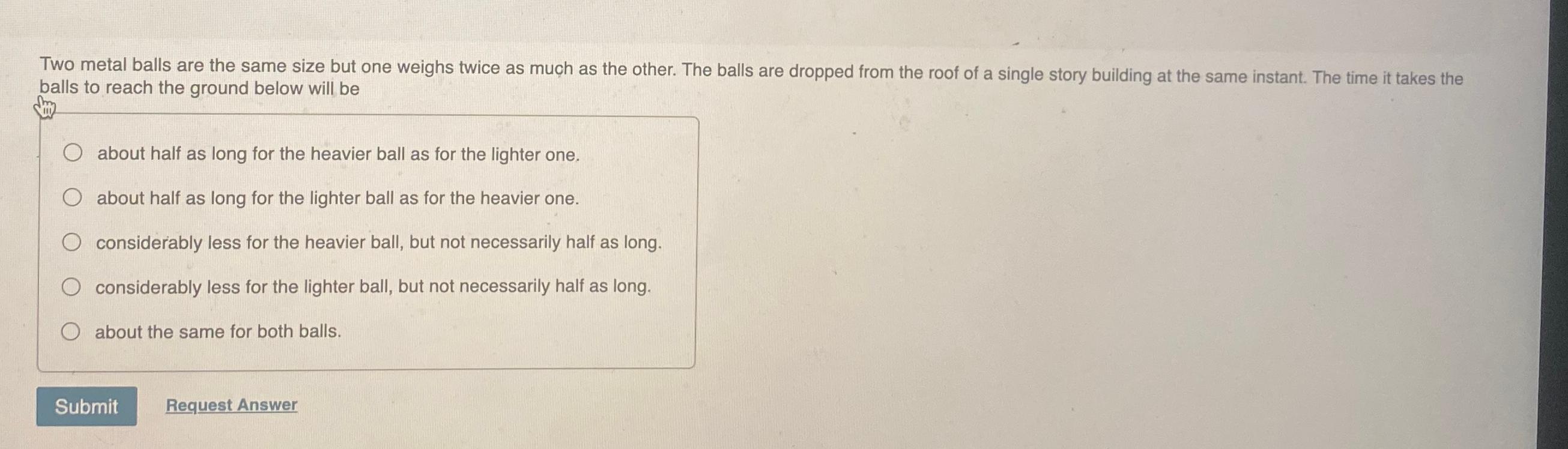 Two metal balls are the same size but one weighs
