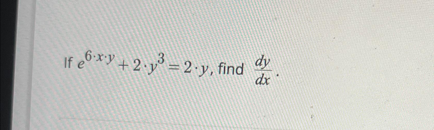 If e6*x*y+2*y3=2*y, ﻿find dydx | Chegg.com