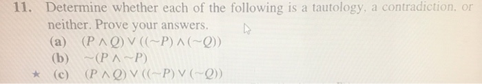 11. Determine whether each of the following is a tautology, a contradiction, or neither. Prove your answers. (a) (PA) V ((~P)