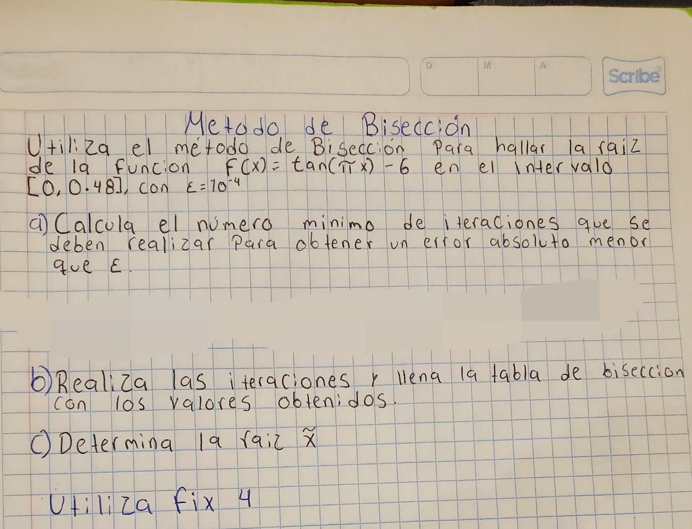 Metodo de Bisección Utiliza el método de Bisección para hallar la raiz de la funcion \( f(x)=\tan (\pi x)-6 \) en el interval