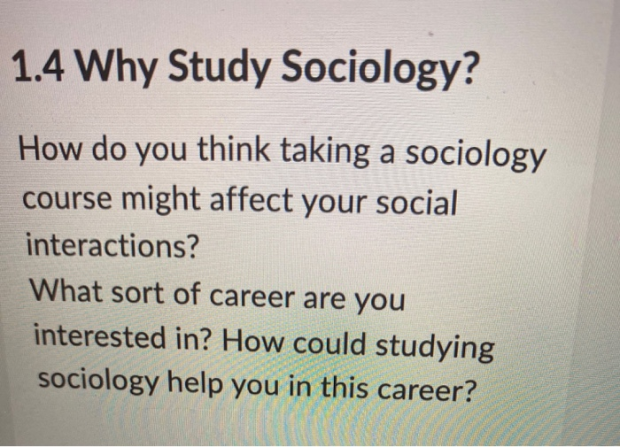 Solved 1 4 Why Study Sociology How Do You Think Taking A Chegg Com