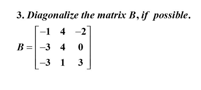 3. Diagonalize the matrix \( B \), if possible. \[ B=\left[\begin{array}{ccc} -1 & 4 & -2 \\ -3 & 4 & 0 \\ -3 & 1 & 3 \end{ar