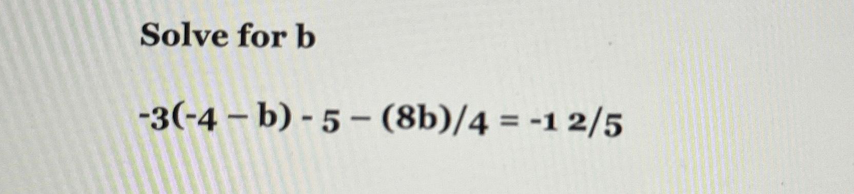 Solved Solve for b-3(-4-b)-5-8b4=-125 | Chegg.com