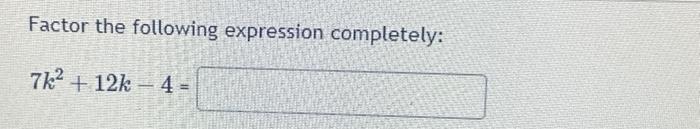 Solved Factor the following expression completely: 7k² + 12k | Chegg.com