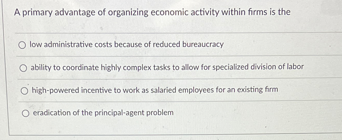 Solved A primary advantage of organizing economic activity | Chegg.com