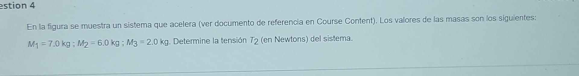 estion 4 En la figura se muestra un sistema que acelera (ver documento de referencia en Course Content). Los valores de las m