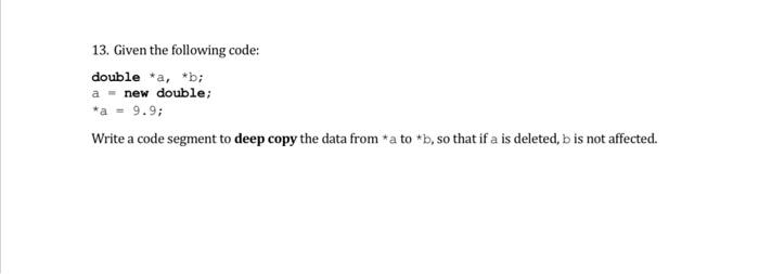 Solved 13. Given the following code: double *a, *b; a = new | Chegg.com