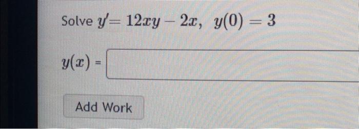 Solve \( y^{\prime}=12 x y-2 x, y(0)=3 \) \[ y(x)= \]