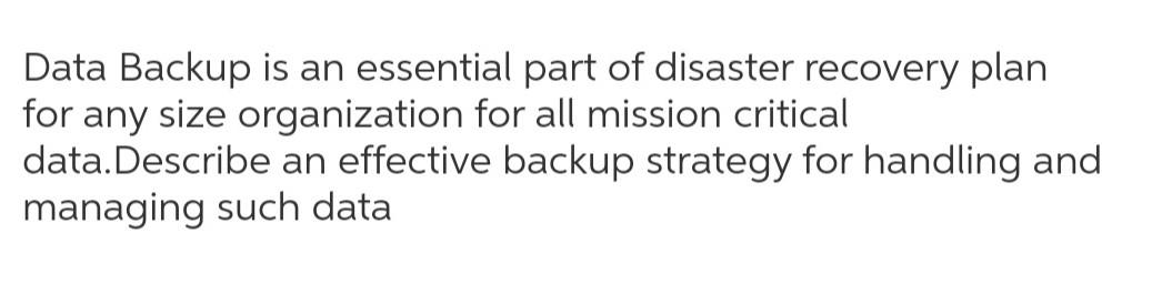 Solved Data Backup Is An Essential Part Of Disaster Recovery | Chegg.com