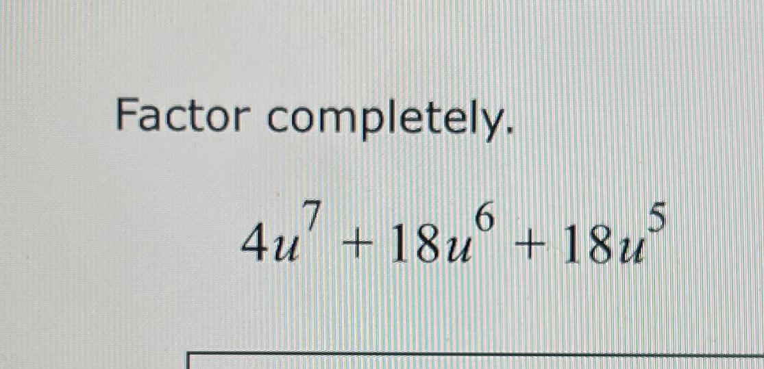 solved-factor-completely-4u7-18u6-18u5-chegg