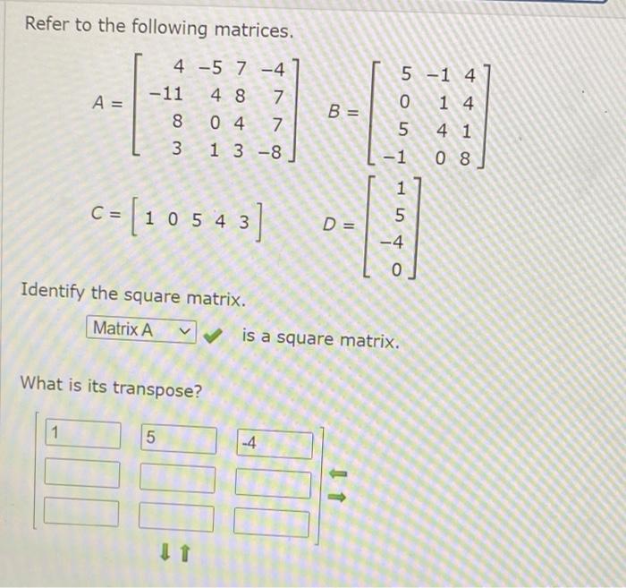 Solved Refer to the following matrices. A = 4 -5 7 -4 -11 4 | Chegg.com