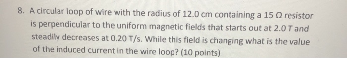 Solved 8. A circular loop of wire with the radius of 12.0 cm | Chegg.com