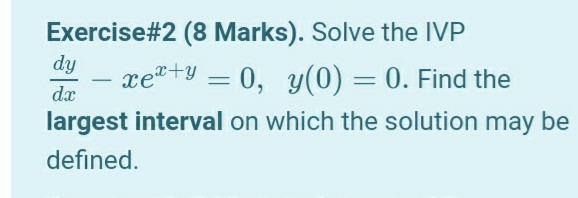 Solved Exercise#2 (8 Marks). Solve The IVP Dy XeQ+y = 0, | Chegg.com