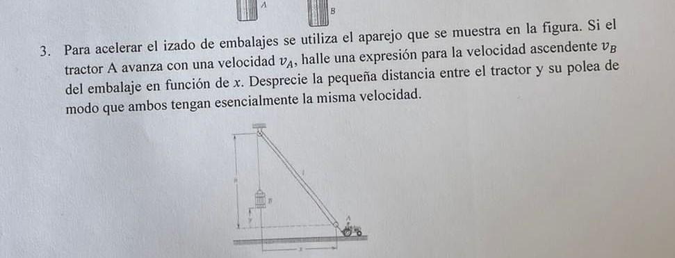 3. Para acelerar el izado de embalajes se utiliza el aparejo que se muestra en la figura. Si el tractor A avanza con una velo