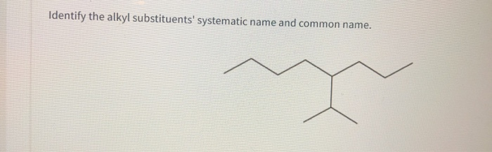 solved-identify-the-alkyl-substituents-systematic-name-and-chegg