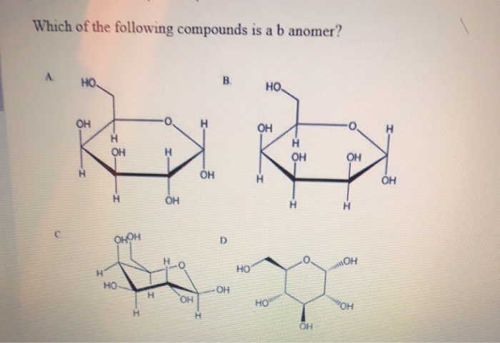 Solved Which of the following compounds is a b anomer? OH | Chegg.com