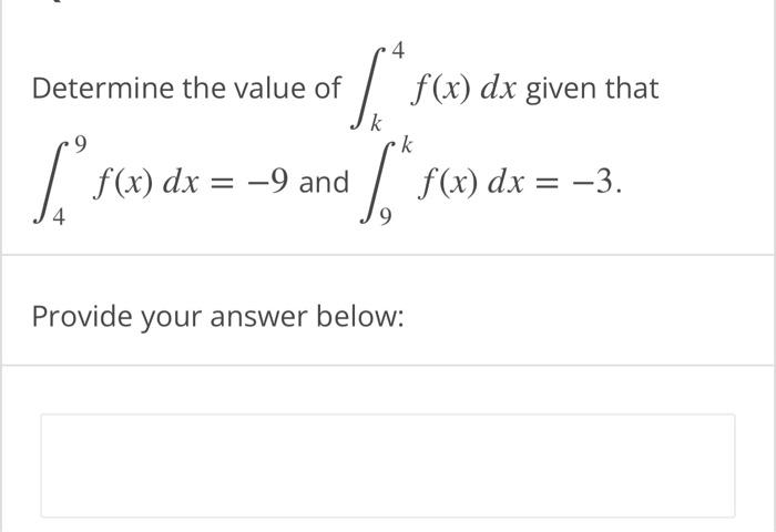 4
[²
1.²
k
k
Determine the value of
1.²
4
f(x) dx = -9 and
Provide your answer below:
f(x) dx given that
f(x) dx = -3.