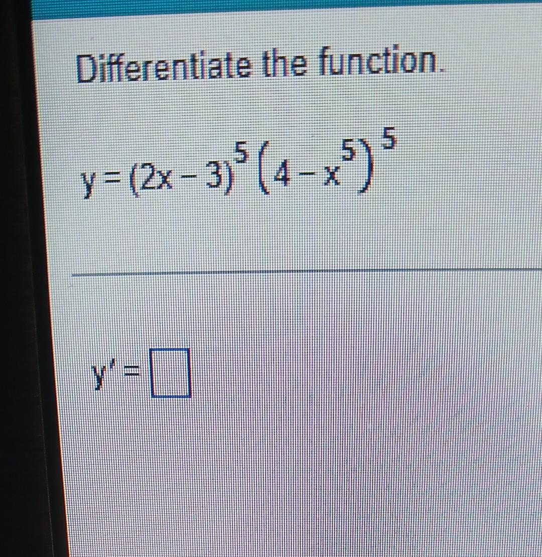 Differentiate the function. \[ y=(2 x-3)^{5}\left(4-x^{5}\right)^{5} \]