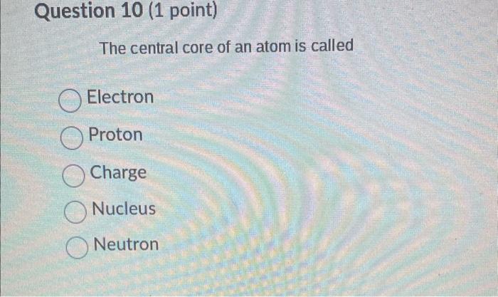 The central core of an atom is called
Electron
Proton
Charge
Nucleus
Neutron