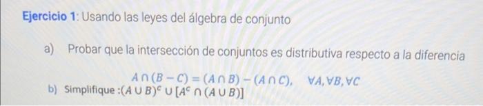 Ejercicio 1: Usando las leyes del álgebra de conjunto a) Probar que la intersección de conjuntos es distributiva respecto a l