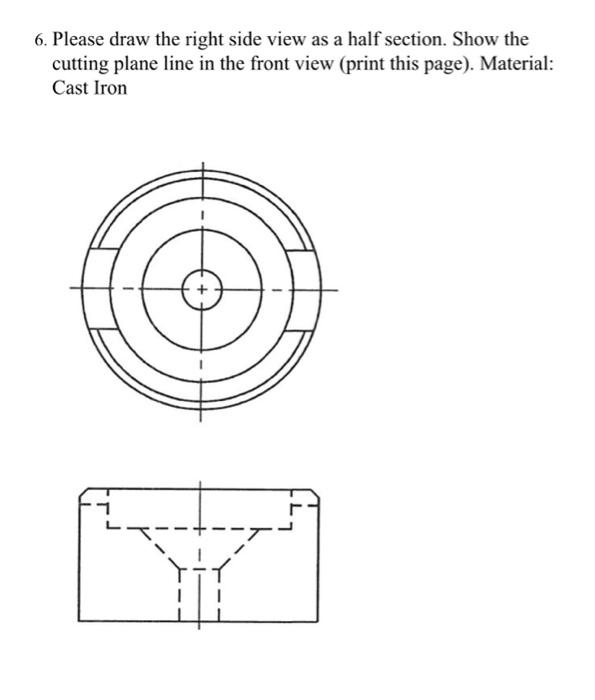 Solved 6. Please draw the right side view as a half section. | Chegg.com