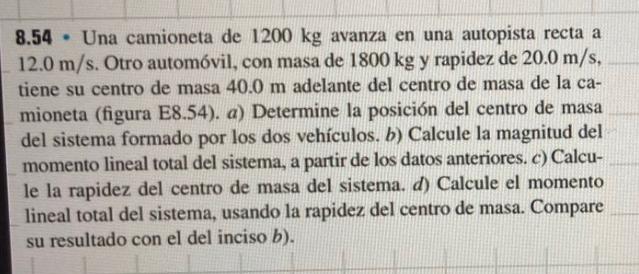 \( 8.54 \) - Una camioneta de \( 1200 \mathrm{~kg} \) avanza en una autopista recta a \( 12.0 \mathrm{~m} / \mathrm{s} \). Ot