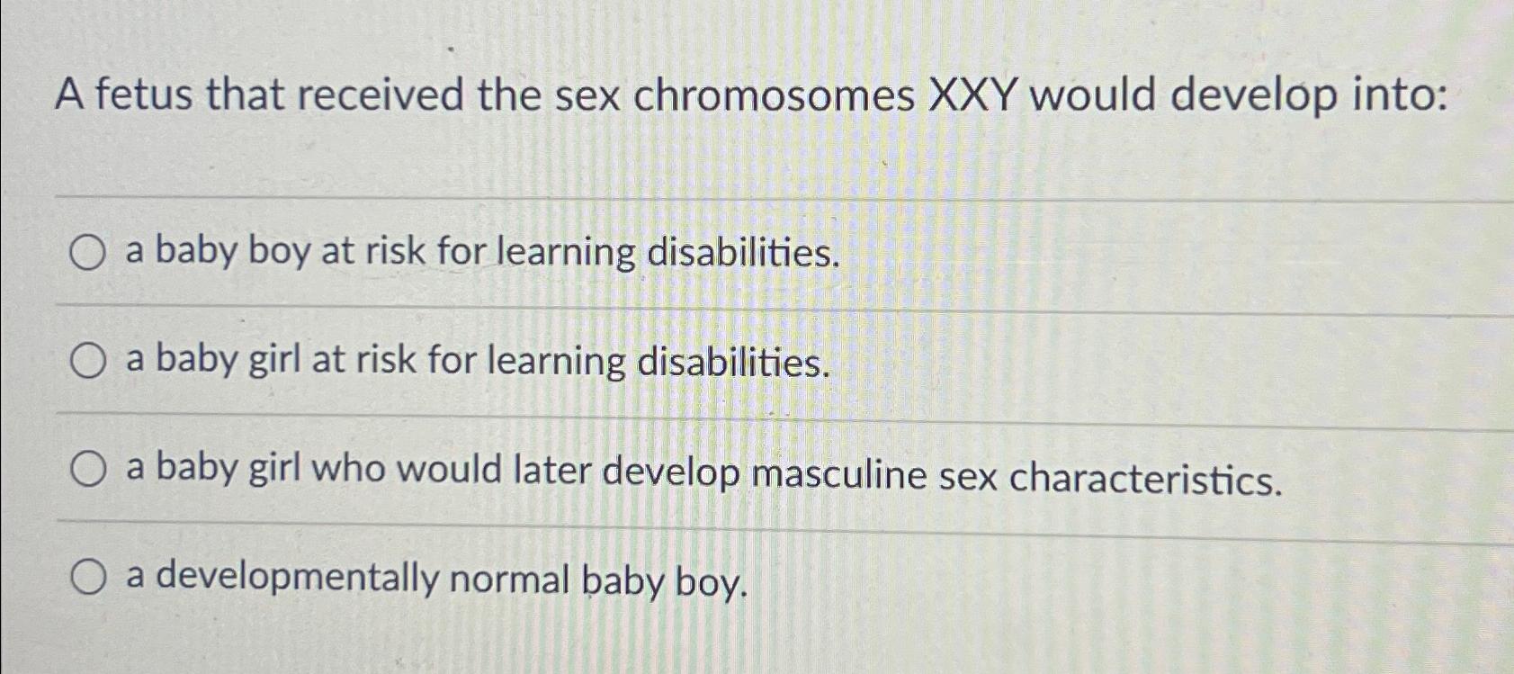 Solved A fetus that received the sex chromosomes XXY would | Chegg.com