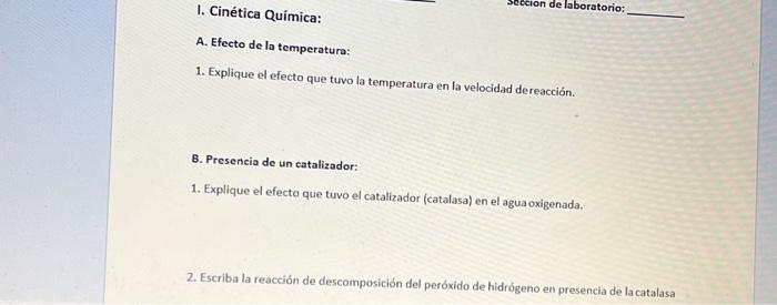 1. Cinética Química: Seccion de laboratorio: A. Efecto de la temperatura: 1. Explique el efecto que tuvo la temperatura en la