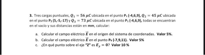 3. Tres cargas puntuales, Q₁ = 56 µC ubicada en el punto P: (-4,6,9), Q₂ = 45 µC ubicada en el punto P₂ (5,-5,-17) y Q3 = 73