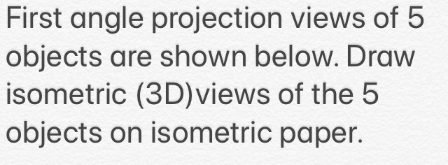 Solved First angle projection views of 5 objects are shown | Chegg.com