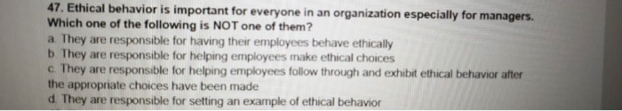 Solved 47. Ethical behavior is important for everyone in an | Chegg.com