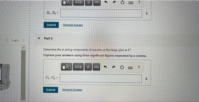 Determine the \( x \) and \( y \) components of reaction at the hinge (pin) at \( C \).
Express your answers using three sign