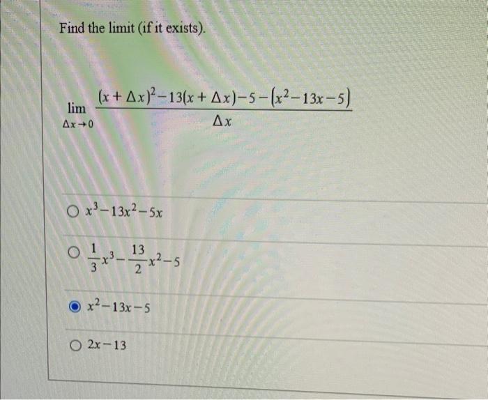 Find the limit (if it exists). \( \lim _{\Delta x \rightarrow 0} \frac{(x+\Delta x)^{2}-13(x+\Delta x)-5-\left(x^{2}-13 x-5\r