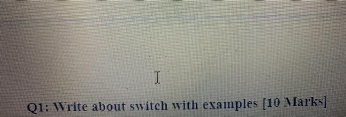 Solved I Q1: Write about switch with examples [10 Marks] | Chegg.com