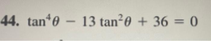 Solved 44. tan 0-13 tan²0 + 36=0Can you please find the | Chegg.com