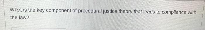 Solved What is the key component of procedural justice | Chegg.com